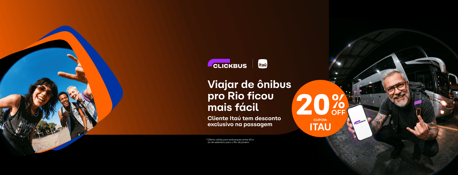 Viajar de ônibus pro Rio ficou mais fácil - Cliente Itaú tem desconto exclusivo na passagem. Cupom: ITAU. Oferta válida para embarques entre 03 e 14 de setembro para o Rio de Janeiro.